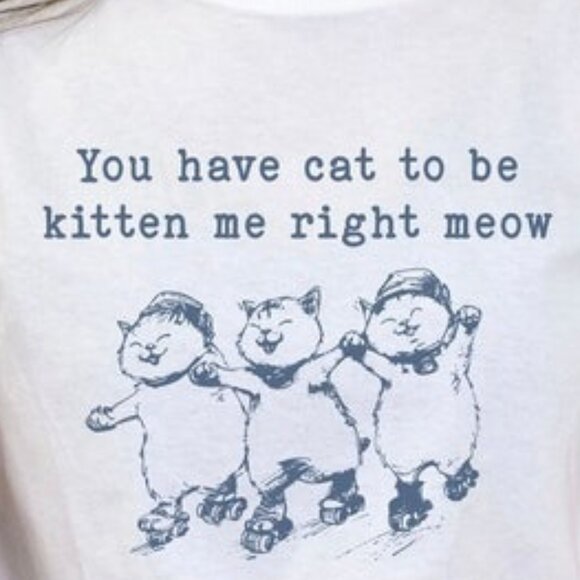 You Have Cat To Be Kitten Me Right Meow Shirt, Funny Cat T-Shirt - Picture 2 of 4